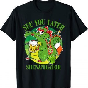 See You Later Shenanigator Drinking Shamrock St Patricks Day Tee Shirt