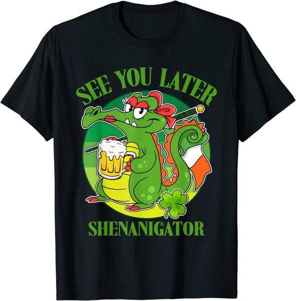 See You Later Shenanigator Drinking Shamrock St Patricks Day Tee Shirt