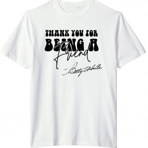 Thank You For Being A Friend Rip Betty White 1922-2021 Classic Shirt