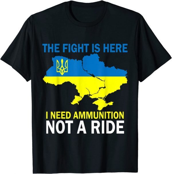 The Fight Is Here I Need Ammunition Not A Ride T-Shirt