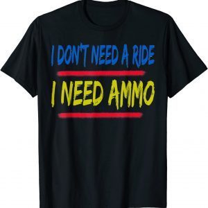 I don't need a ride, I need ammo Classic Shirt