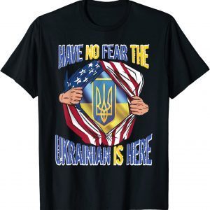American Flag Have No Fear The Ukrainian Is Here UKRAINE Tee Shirt