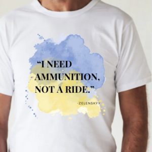 2022 Stand with Ukraine, Ukraine flag ZELENSKYy quote “I need ammunition, not a ride” TShirt
