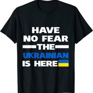 Support Ukraine Flag Have No Fear The Ukrainian Is Here T-Shirt