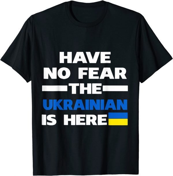 Support Ukraine Flag Have No Fear The Ukrainian Is Here T-Shirt