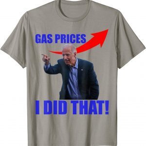 Classic Gas Prices Gas Pump I Did That Funny Joe Biden Meme TShirt