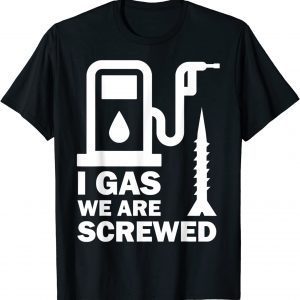 T-Shirt I Gas We Are Screwed Make Gas Prices Great Again Funny Gas