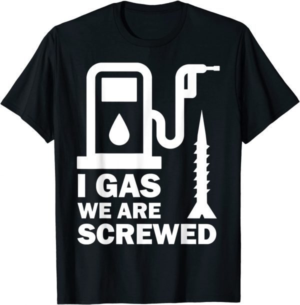 T-Shirt I Gas We Are Screwed Make Gas Prices Great Again Funny Gas