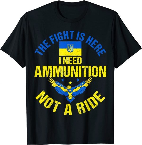 The fight Is Here I Need Ammunition Not A Ride Classic Shirt T-Shirt