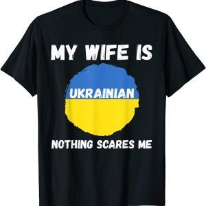 Funny My Wife Is Ukrainian Nothing Scares Me Ukraine Proud Flag T-Shirt
