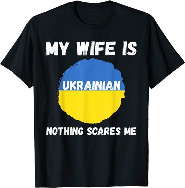 Funny My Wife Is Ukrainian Nothing Scares Me Ukraine Proud Flag T-Shirt