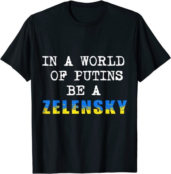 Support Ukraine In A World Of Putins Be A Zelensky Unisex TShirt