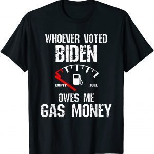 Whoever Voted Biden Owes Me Gas Money Funny Distressed 2022 TShirt