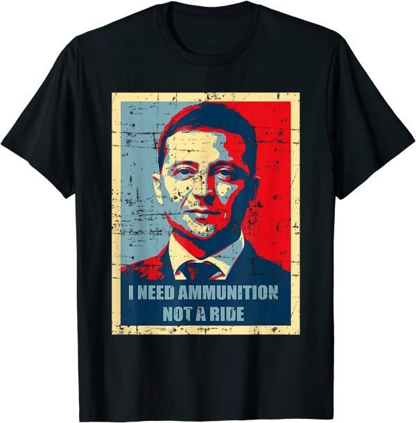 I Need Ammunition Not A Ride Tee Volodymyr Zelensky Ukraine 2022 Shirt