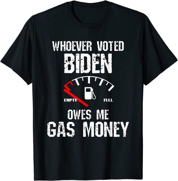 Whoever Voted Biden Owes Me Gas Money Funny Distressed 2022 TShirt