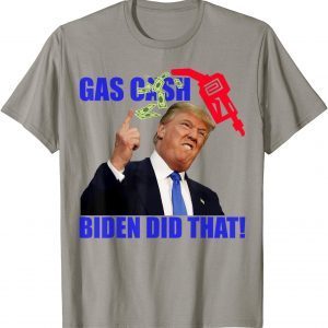 Gas Cash Gas Pump Biden Did That Funny Joe Biden Funny Trump 2022 Shirt