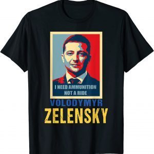 Hero Volodymyr Zelensky I Need Ammunition Not A Ride Ukraine Official Shirt