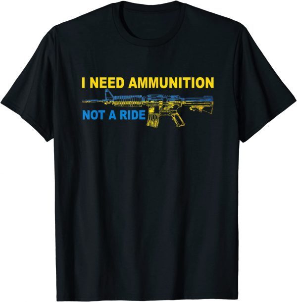 2022 I Need Ammunition Not A Ride Ukrainian President Zelensky, Stop War, Ukrainian Flag T-Shirt