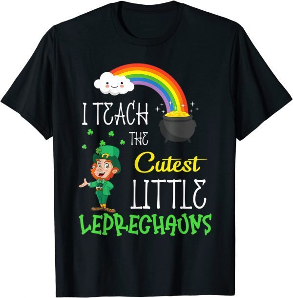 T-Shirt I Teach The Cutest Little Leprechauns School Cute