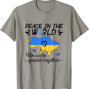 Classic Peace In The World We Can Be Grearer Together With Ukraine T-Shirt