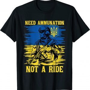 2022 Support Ukrainian Flag I Need Ammunition Not A Ride Shirts