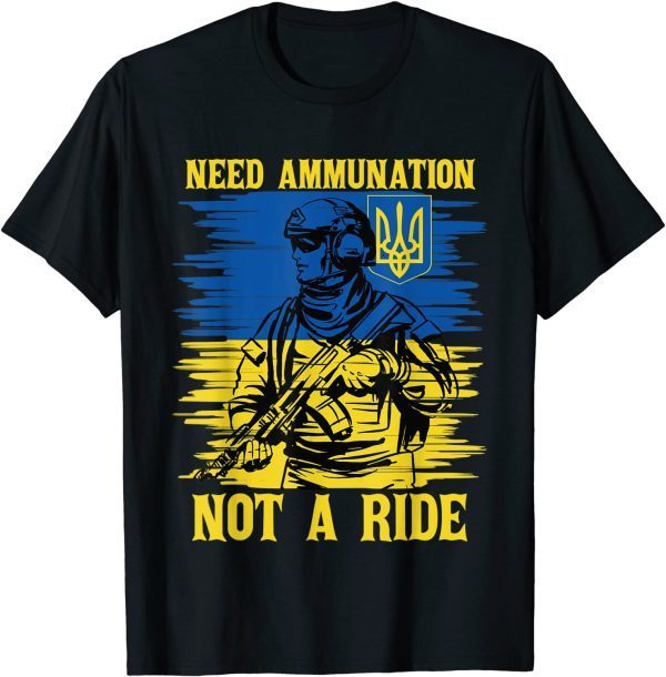 2022 Support Ukrainian Flag I Need Ammunition Not A Ride Shirts