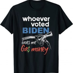 T-Shirt Whoever Voted Biden Owes Me Gas Money