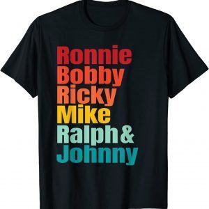 Ronnie Bobby Ricky Mike Ralph and Johnny Gift Tee Shirts