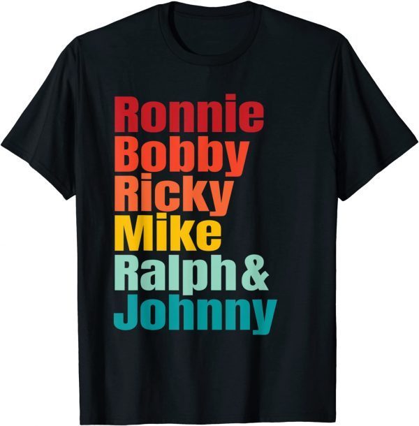 Ronnie Bobby Ricky Mike Ralph and Johnny Gift Tee Shirts