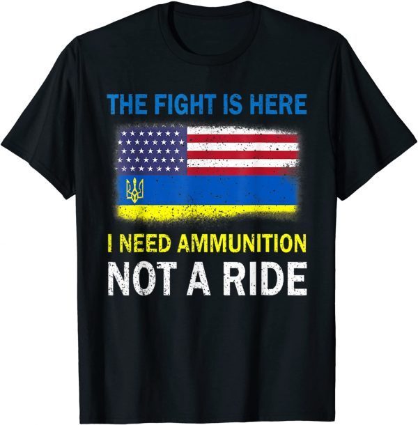 Classic The Fight Is Here I Need Ammunition Not A Ride T-Shirt