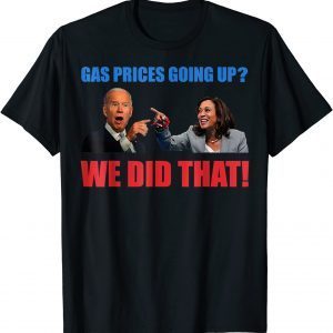 Official Joe Biden Meme We Did That Gas Pump Gas Prices Going Up T-Shirt