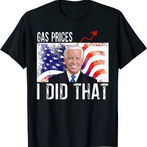 Gas Prices Gas Pump I Did That Funny Biden Meme Shirt T-Shirt