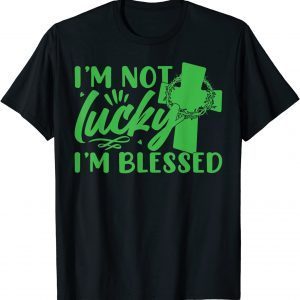 Funny I’m Not Lucky, I Am Blessed TShirt