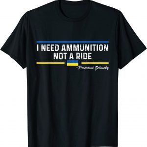 President Zelensky I Need Ammunition Not a Ride Ukraine Flag Tee Shirts
