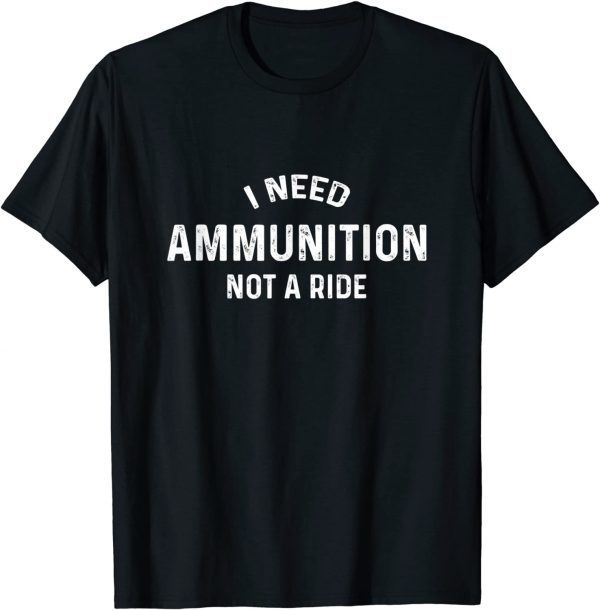 T-Shirt I Need Ammunition, Not A Ride Ukraine