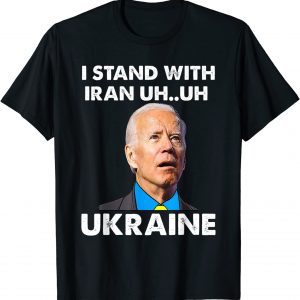 I Stand With Iranians Funny Biden Saying Stand With Ukraine 2022 T-Shirt
