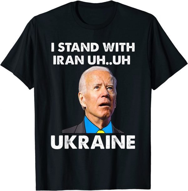 I Stand With Iranians Funny Biden Saying Stand With Ukraine 2022 T-Shirt