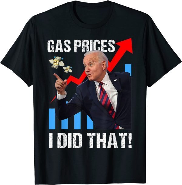 Official Gas Prices Gas Pump I Did That Funny Anti Joe Biden Meme T-Shirt