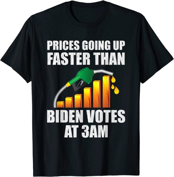 Gas Prices Are Going Up Faster Than Biden Votes At 3 Am Shirt