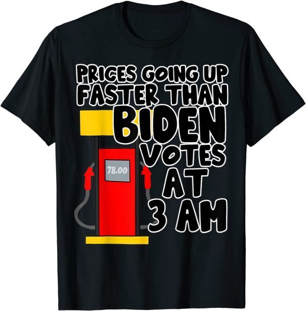 T-Shirt Gas Prices Are Going Up Faster Than Biden Votes At 3 Am