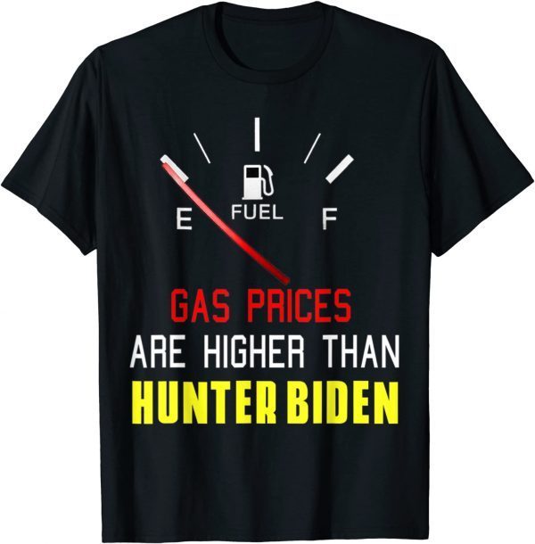 2022 Joe Biden Gas Prices Are Higher Than Hunter, Worst Presiden TShirt