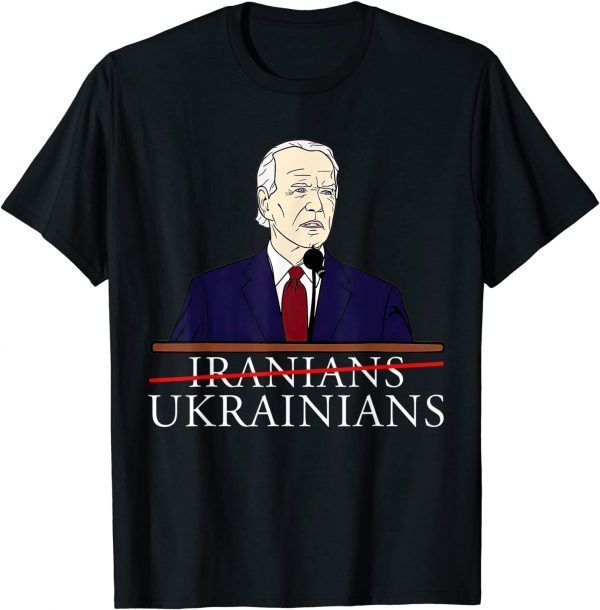 Funny Biden Saying Iranians Ukrainians 2022 T-Shirt