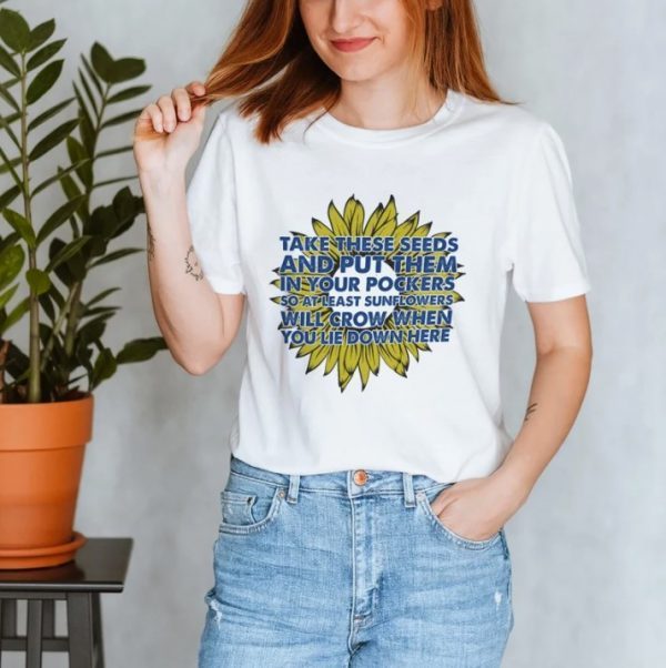Put These Seeds In Your Pocket So At least Sunflowers, Stand With Ukraine TShirt