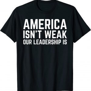 T-Shirt America Isn't Weak Our Leadership Is Usa Flag Anti Biden