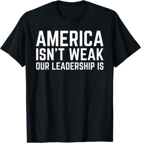 T-Shirt America Isn't Weak Our Leadership Is Usa Flag Anti Biden