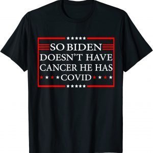 So Biden doesn’t have cancer, he has Covid T-Shirt