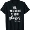Yes I'm Staring At Your Glasses Eyeglasses Optician Eyes Fun Classic T-Shirt