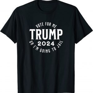 Trump Vote for me or I'm going to jail Funny T-Shirt