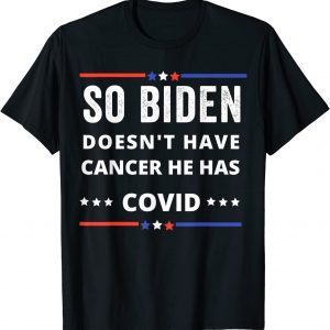 So biden doesn't have cancer he has covid T-Shirt