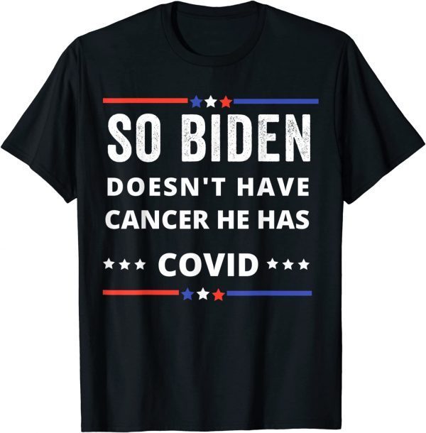 So biden doesn't have cancer he has covid T-Shirt